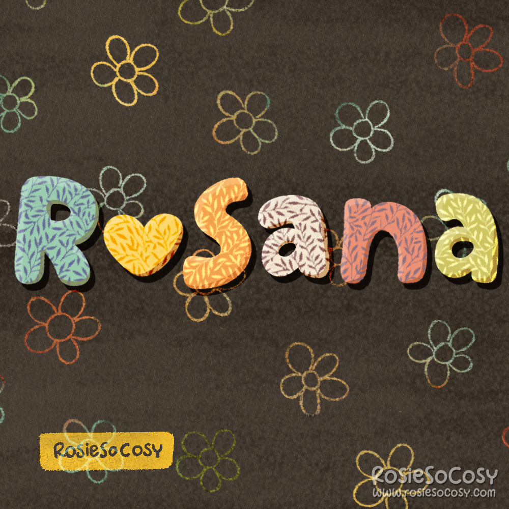 An illustration of the name Rosana. A blue R, yellow heart in place of where an O should be, an orange S, a creamy A, a pink N and a lime green A. The name is covered in leaves and the background is dark brown with a colourful floral pattern all over.